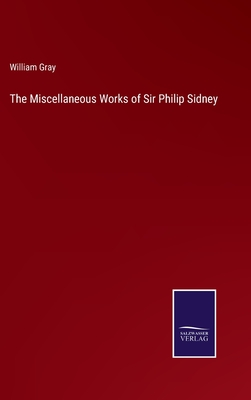 The Miscellaneous Works of Sir Philip Sidney - Gray, William