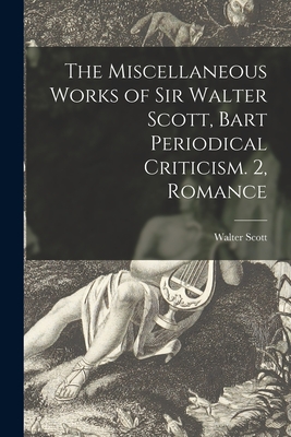 The Miscellaneous Works of Sir Walter Scott, Bart Periodical Criticism. 2, Romance - Walter Scott (Creator)