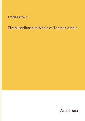 The Miscellaneous Works of Thomas Arnold - Arnold, Thomas