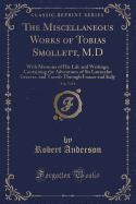 The Miscellaneous Works of Tobias Smollett, M.D, Vol. 5 of 6: With Memoirs of His Life and Writings; Containing the Adventures of Sir Launcelot Greaves, and Travels Through France and Italy (Classic Reprint)