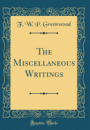 The Miscellaneous Writings (Classic Reprint)
