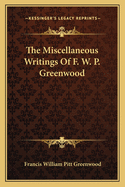 The Miscellaneous Writings Of F. W. P. Greenwood