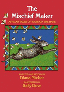 The Mischief Maker: African Tales of Nogwaja the Hare