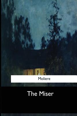 The Miser - Moliere, and Wall, Charles Heron (Translated by)