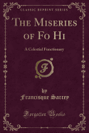 The Miseries of Fo Hi: A Celestial Functionary (Classic Reprint)