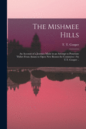 The Mishmee Hills: an Account of a Journey Made in an Attempt to Penetrate Thibet From Assam to Open New Routes for Commerce /by T.T. Cooper ..