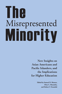 The Misrepresented Minority: New Insights on Asian Americans and Pacific Islanders, and the Implications for Higher Education