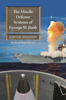 The Missile Defense Systems of George W. Bush: A Critical Assessment - Burns, Richard