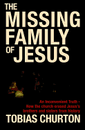 The Missing Family of Jesus: A Historical Account of Jesus' Family, Their Heritage, and Their Destiny