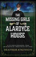 The Missing Girls of Alardyce House: An unforgettable, page-turning historical mystery from Heather Atkinson