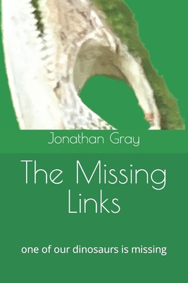 The Missing Links: one of our dinosaurs is missing - Gray, Jonathan, Professor, Dds