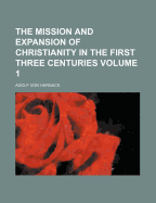 The Mission and Expansion of Christianity in the First Three Centuries; Volume 1