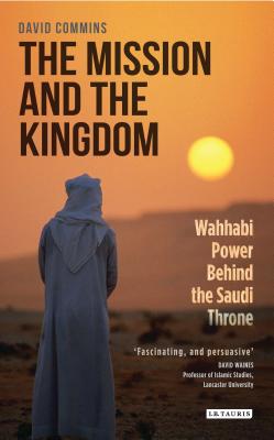 The Mission and the Kingdom: Wahhabi Power Behind the Saudi Throne - Commins, David