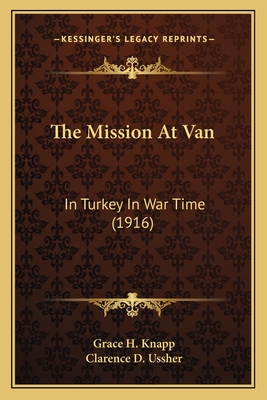 The Mission at Van: In Turkey in War Time (1916) - Knapp, Grace H