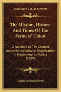 The Mission, History and Times of the Farmers' Union; A Narrative of the Greatest Industrial-Agricultural Organization in History and Its Makers
