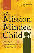 The Mission-Minded Child: Raising a New Generation to Fulfill God's Purpose