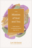 The Mission of God and You: Created, Called, and Commissioned for Something Bigger Than You