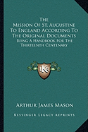 The Mission Of St. Augustine To England According To The Original Documents: Being A Handbook For The Thirteenth Centenary