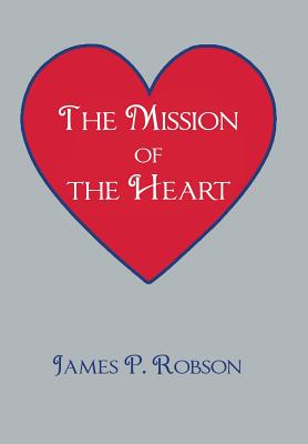 The Mission of the Heart - Robson, James P