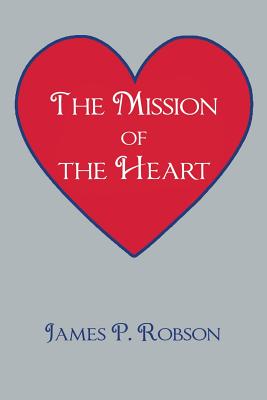 The Mission of the Heart - Robson, James P