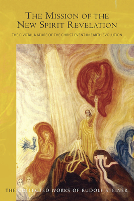 The Mission of the New Spirit Revelation: The Pivotal Nature of the Christ Event in Earth Evolution - Steiner, Rudolf, and Barton, Matthew (Introduction by)