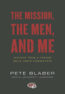 The Mission, the Men, and Me: Lessons from a Former Delta Force Commander - Blaber, Pete, and Barrett, Joe (Read by)