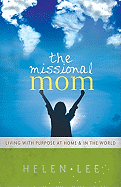 The Missional Mom: Living with Purpose at Home & in the World