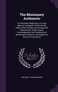 The Missionary Arithmetic: Or Arithmetic Made Easy, in a new Method: Designed to Diminish the Labor of the Teacher, and Increase the Improvement of the Learner, Accomodated to the Present era of Benevolent Enterprize, and Adapted to the use of Lancasteri
