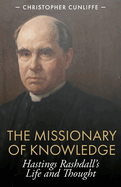 The Missionary of Knowledge: Hastings Rashdall's Life and Thought