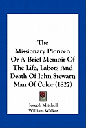 The Missionary Pioneer: Or A Brief Memoir Of The Life, Labors And Death Of John Stewart; Man Of Color (1827)