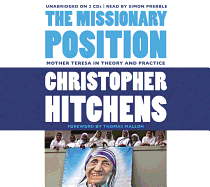 The Missionary Position: Mother Teresa in Theory and Practice - Hitchens, Christopher, and Mallon, Thomas (Foreword by), and Prebble, Simon (Read by)
