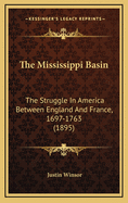 The Mississippi Basin: The Struggle in America Between England and France, 1697-1763 (1895)