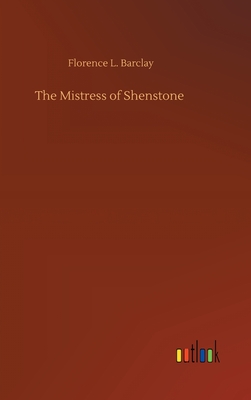 The Mistress of Shenstone - Barclay, Florence L