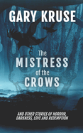 The Mistress of the Crows: A collection of nine short stories of horror, darkness, love and redemption.