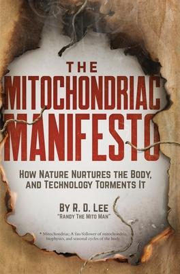 The Mitochondriac Manifesto: How Nature Nurtures the Body, and Technology Torments It - Lee, R D