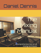 The Mixing Manual: A comprehensive text on all mixing techniques