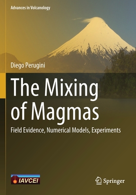 The Mixing of Magmas: Field Evidence, Numerical Models, Experiments - Perugini, Diego