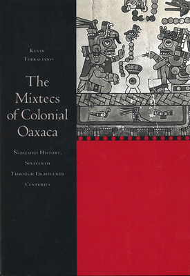 The Mixtecs of Colonial Oaxaca: Nudzahui History, Sixteenth Through Eighteenth Centuries - Terraciano, Kevin