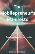 The Mobilepreneur's Manifesto: Conquer Business on the Go