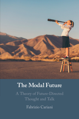 The Modal Future: A Theory of Future-Directed Thought and Talk - Cariani, Fabrizio