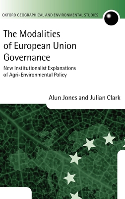 The Modalities of European Union Governance: New Institutionalist Explanations of Agri-Environment Policy - Jones, Alun, Bar, and Clark, Julian