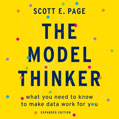 The Model Thinker Lib/E: What You Need to Know to Make Data Work for You - Page, Scott E, and Renell, Jamie (Read by)