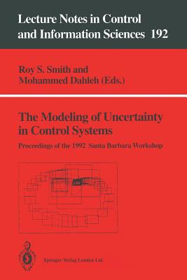The Modeling of Uncertainty in Control Systems: Proceedings of the 1992 Santa Barbara Workshop - Smith, Roy S (Editor), and Dahleh, Mohammed (Editor)