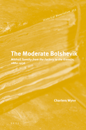 The Moderate Bolshevik: Mikhail Tomsky from the Factory to the Kremlin, 1880-1936