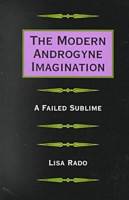 The Modern Androgyne Imagination: A Failed Sublime - Rado, Lisa