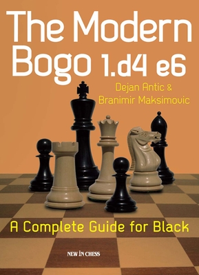 The Modern Bogo 1.D4 E6: A Complete Guide for Black - Antic, Dejan, and Maksimovic, Branimir