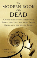 The Modern Book of the Dead: A Revolutionary Perspective on Death, the Soul, and What Really Happens in the Life to Come