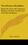 The Modern Buddhist: Being The Views Of A Siamese Minister Of State On His Own And Other Religions