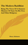 The Modern Buddhist: Being the Views of a Siamese Minister of State on His Own and Other Religions