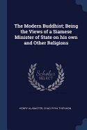 The Modern Buddhist; Being the Views of a Siamese Minister of State on his own and Other Religions